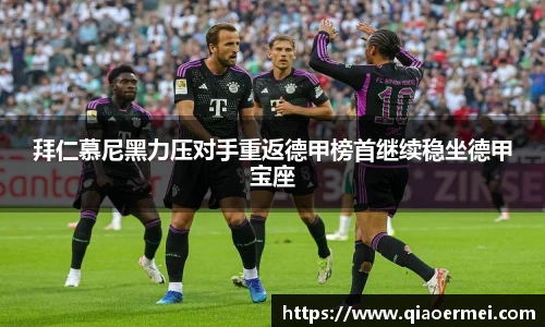 拜仁慕尼黑力压对手重返德甲榜首继续稳坐德甲宝座