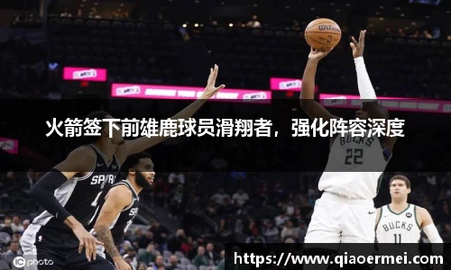 火箭签下前雄鹿球员滑翔者，强化阵容深度