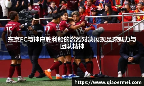 东京FC与神户胜利船的激烈对决展现足球魅力与团队精神